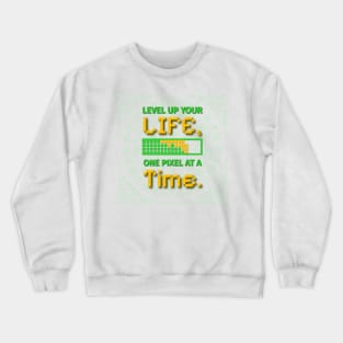 Level Up Your Life One Pixel At A Time Crewneck Sweatshirt